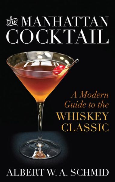 Cover for Albert W. A. Schmid · The Manhattan Cocktail: A Modern Guide to the Whiskey Classic (Hardcover Book) (2015)