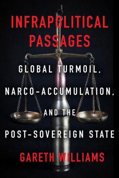 Cover for Gareth Williams · Infrapolitical Passages: Global Turmoil, Narco-Accumulation, and the Post-Sovereign State (Paperback Bog) (2020)