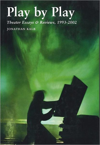 Cover for Jonathan Kalb · Play by Play: Theater Essays and Reviews, 1993-2002 (Hardcover Book) (2004)