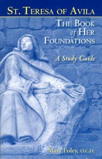 St. Teresa of Avila The Book of Her Foundations : A Study Guide - Marc Foley - Books - ICS Publications - 9780935216899 - 2011