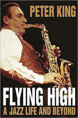Cover for Peter King · Flying High: A Jazz Life and Beyond (Gebundenes Buch) (2011)