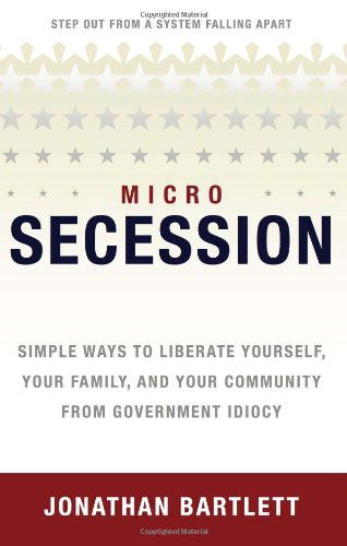 Cover for Jonathan L Bartlett · MicroSecession: Simple Ways to Liberate Yourself, Your Family and Your Community from Government Idiocy (Paperback Book) (2013)