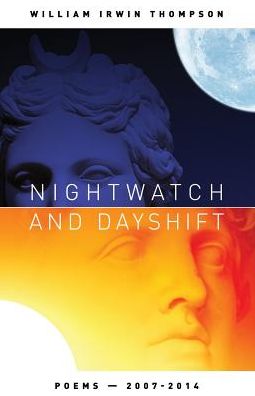 Nightwatch and Dayshift: Poems - Poems 2007-2014 - William Irwin Thompson - Książki - Wild River Consulting & Publishing, LLC - 9780983918899 - 23 grudnia 2014