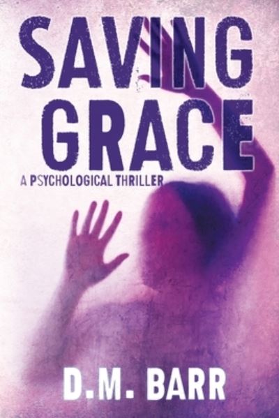 Saving Grace - D. M. Barr - Books - Punctuated Publishing - 9780997711899 - July 4, 2022