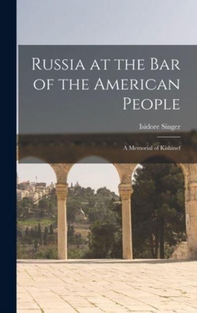 Cover for Isidore 1859-1939 Singer · Russia at the Bar of the American People: a Memorial of Kishinef (Gebundenes Buch) (2021)