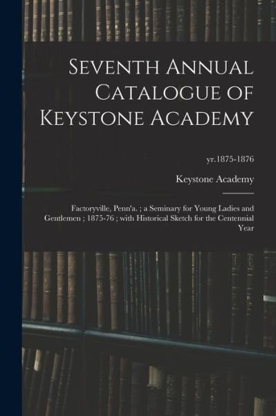 Seventh Annual Catalogue of Keystone Academy - Pa ) Keystone Academy (Factoryville - Kirjat - Legare Street Press - 9781013483899 - torstai 9. syyskuuta 2021