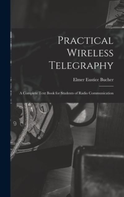 Cover for Elmer Eustice 1885- Bucher · Practical Wireless Telegraphy (Hardcover Book) (2021)