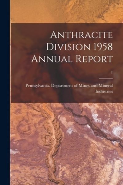 Cover for Pennsylvania Department of Mines and · Anthracite Division 1958 Annual Report; 1 (Paperback Book) (2021)