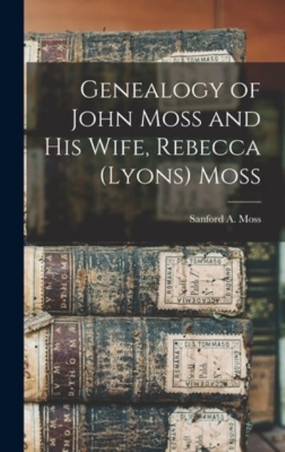 Cover for Sanford a (Sanford Alexander) Moss · Genealogy of John Moss and His Wife, Rebecca (Lyons) Moss (Hardcover Book) (2021)