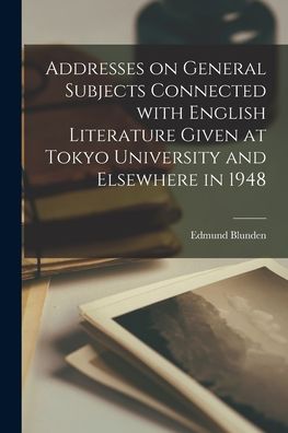 Addresses on General Subjects Connected With English Literature Given at Tokyo University and Elsewhere in 1948 - Edmund 1896-1974 Blunden - Boeken - Hassell Street Press - 9781014051899 - 9 september 2021