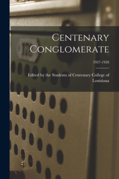 Centenary Conglomerate; 1927-1928 - Edited by the Students of Centenary C - Books - Hassell Street Press - 9781015210899 - September 10, 2021