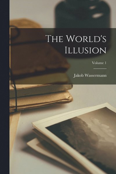 World's Illusion; Volume 1 - Jakob Wassermann - Books - Creative Media Partners, LLC - 9781017005899 - October 27, 2022