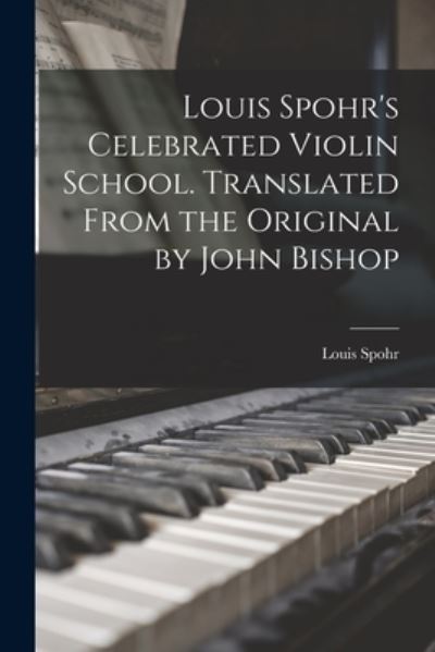 Cover for Louis Spohr · Louis Spohr's Celebrated Violin School. Translated from the Original by John Bishop (Buch) (2022)