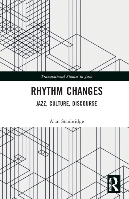 Cover for Stanbridge, Alan (University of Toronto, Canada) · Rhythm Changes: Jazz, Culture, Discourse - Transnational Studies in Jazz (Hardcover Book) (2023)