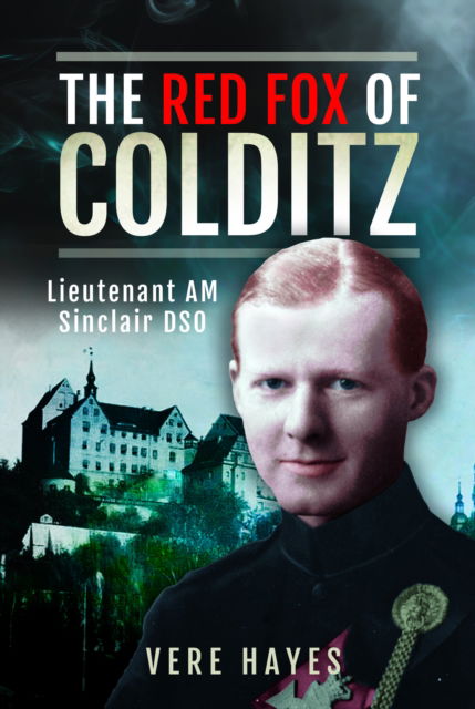 The Red Fox of Colditz: Lieutenant AM Sinclair DSO - Vere Hayes - Livros - Pen & Sword Books Ltd - 9781036109899 - 30 de janeiro de 2025