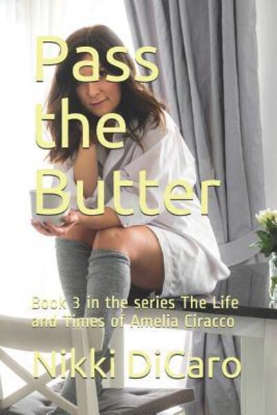 Cover for Nikki DiCaro · Pass the Butter : Book 3 in the series The Life and Times of Amelia Ciracco (Paperback Book) (2019)