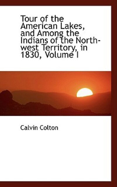 Cover for Calvin Colton · Tour of the American Lakes, and Among the Indians of the North-west Territory, in 1830, Volume I (Gebundenes Buch) (2009)