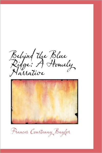 Cover for Frances Courtenay Baylor · Behind the Blue Ridge: a Homely Narrative (Hardcover Book) (2009)