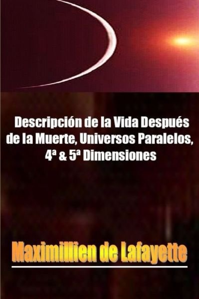Cover for Maximillien De Lafayette · Descripción de la Vida Después de la Muerte, Universos Paralelos, 4a &amp; 5a Dimensiones (Buch) (2012)