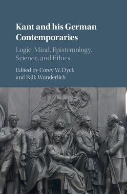 Cover for Corey Dyck · Kant and his German Contemporaries: Volume 1, Logic, Mind, Epistemology, Science and Ethics (Hardcover Book) (2018)