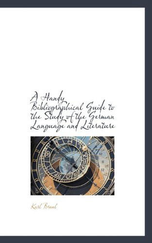 A Handy Bibliographical Guide to the Study of the German Language and Literature - Karl Breul - Books - BiblioLife - 9781110672899 - June 4, 2009