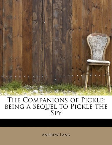 The Companions of Pickle; Being a Sequel to Pickle the Spy - Lang, Andrew (Senior Lecturer in Law, London School of Economics) - Books - BiblioLife - 9781115651899 - September 1, 2009