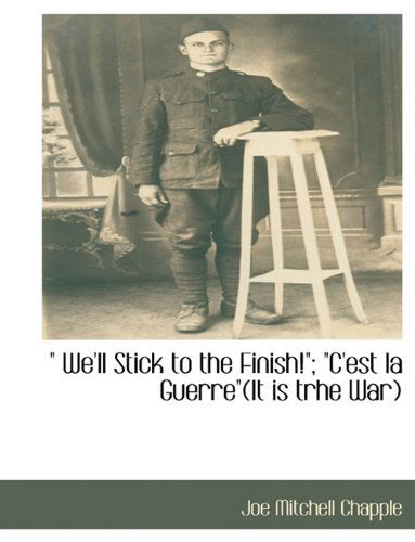 " We'll Stick to the Finish!";  "C'est La Guerre"(it is Trhe War) - Joe Mitchell Chapple - Books - BCR (Bibliographical Center for Research - 9781117871899 - March 11, 2010