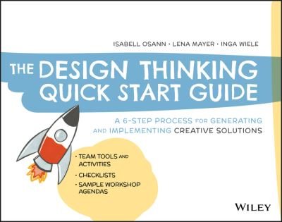 The Design Thinking Quick Start Guide: A 6-Step Process for Generating and Implementing Creative Solutions - Isabell Osann - Bøker - John Wiley & Sons Inc - 9781119679899 - 19. mars 2020