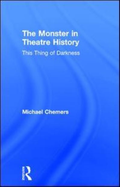 Cover for Chemers, Michael (UC Santa Cruz, USA) · The Monster in Theatre History: This Thing of Darkness (Hardcover Book) (2017)