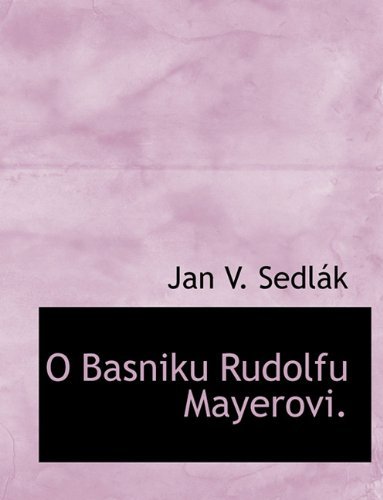 O Basniku Rudolfu Mayerovi. - Jan V. Sedlák - Kirjat - BiblioLife - 9781140116899 - tiistai 6. huhtikuuta 2010