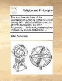 Cover for John Anderson · The Scripture Doctrine of the Appropriation Which is in the Nature of Saving Faith, Stated and Illustrated: in Several Discourses. by John Anderson, ... Preface, by James Robertson, ... (Paperback Bog) (2010)