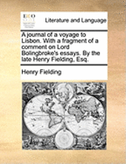 A Journal of a Voyage to Lisbon. with a Fragment of a Comment on Lord Bolingbroke's Essays. by the Late Henry Fielding, Esq. - Henry Fielding - Books - Gale Ecco, Print Editions - 9781170759899 - June 10, 2010