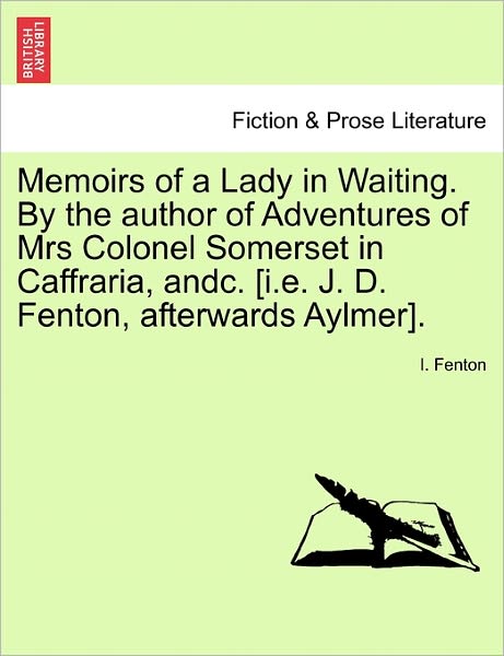 Cover for I Fenton · Memoirs of a Lady in Waiting. by the Author of Adventures of Mrs Colonel Somerset in Caffraria, Andc. [i.e. J. D. Fenton, Afterwards Aylmer]. (Paperback Book) (2011)