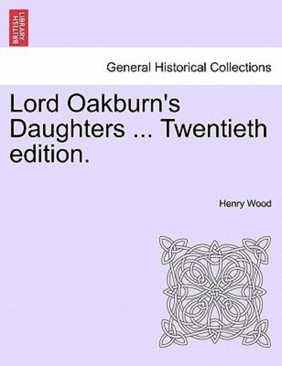 Lord Oakburn's Daughters ... Twentieth Edition. - Henry Wood - Books - British Library, Historical Print Editio - 9781241224899 - March 17, 2011