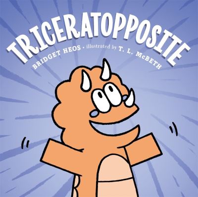 Triceratopposite - Bridget Heos - Books - St Martin's Press - 9781250134899 - June 29, 2021