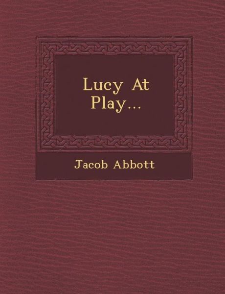 Cover for Jacob Abbott · Lucy at Play... (Paperback Book) (2012)