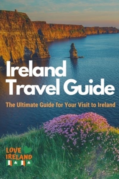 Cover for Love Ireland · Ireland Travel Guide, The Ultimate Guide for your Visit to Ireland (Paperback Book) (2021)