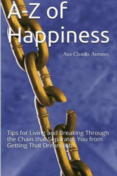 Ana Claudia Antunes · A-z of Happiness: Tips for Living and Breaking Through the Chain That Separates You from Getting That Dream Job (Paperback Bog) (2015)