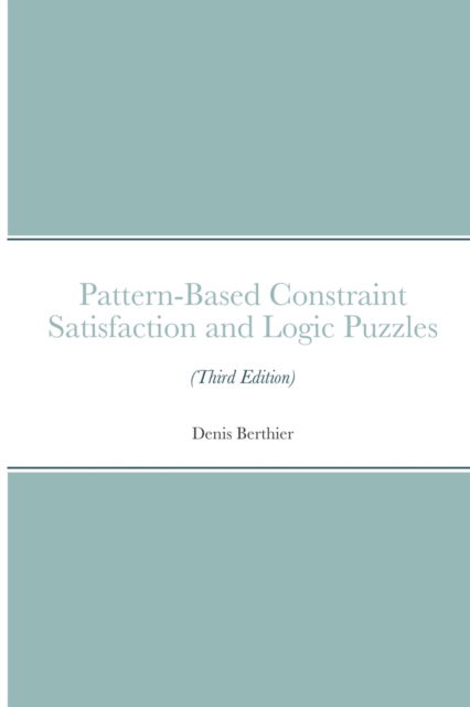 Cover for Denis Berthier · Pattern-Based Constraint Satisfaction and Logic Puzzles (Paperback Book) [Third edition] (2021)