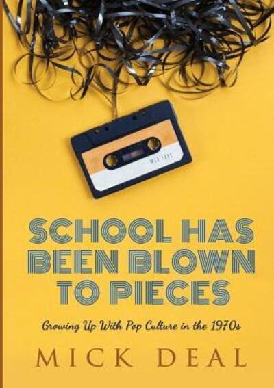 Cover for Mick Deal · School Has Been Blown to Pieces: Growing Up with Pop Culture in the 1970s (Taschenbuch) (2016)