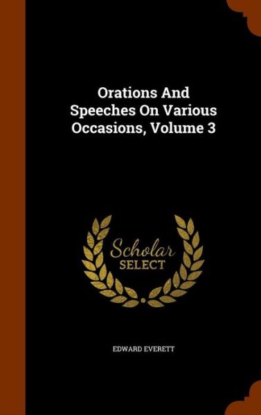 Cover for Edward Everett · Orations and Speeches on Various Occasions, Volume 3 (Hardcover Book) (2015)