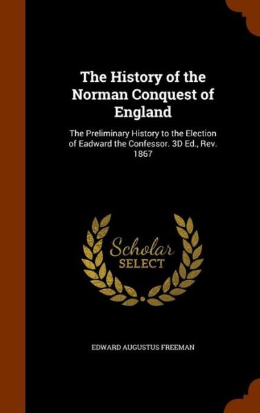 Cover for Edward Augustus Freeman · The History of the Norman Conquest of England (Hardcover Book) (2015)