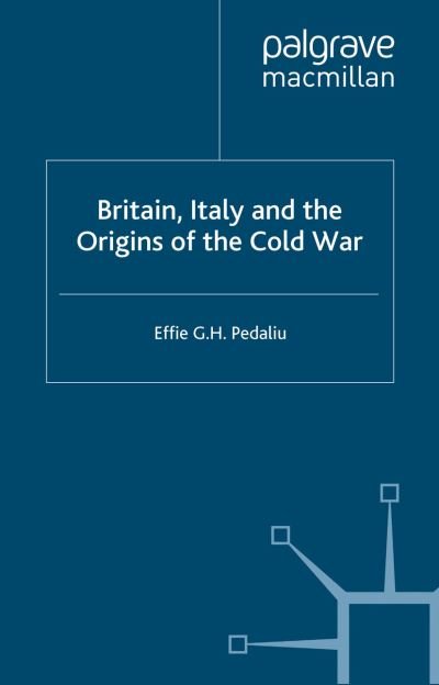 Britain, Italy and the Origins of the Cold War - Cold War History - E. Pedaliu - Books - Palgrave Macmillan - 9781349429899 - October 23, 2003
