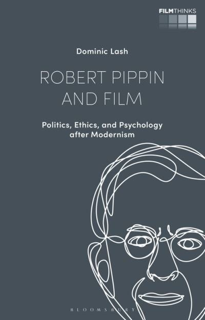 Cover for Lash, Dr Dominic (University of Bristol, UK) · Robert Pippin and Film: Politics, Ethics, and Psychology after Modernism - Film Thinks (Inbunden Bok) (2022)