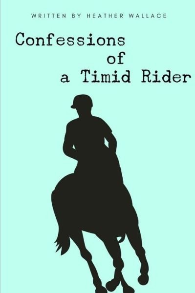 Cover for Heather Wallace · Confessions of a Timid Rider (Taschenbuch) (2018)