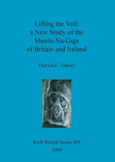 Cover for Theresa C Oakley · Lifting the Veil: a New Study of the Sheela-Na-Gigs of Britain and Ireland (Paperback Book) (2009)
