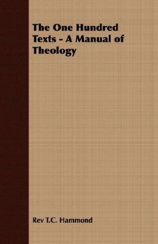 The One Hundred Texts - a Manual of Theology - Rev T.c. Hammond - Books - Fitts Press - 9781409723899 - May 18, 2008