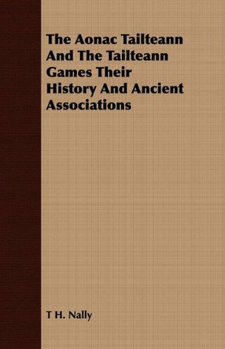 Cover for T H. Nally · The Aonac Tailteann and the Tailteann Games Their History and Ancient Associations (Paperback Book) (2008)