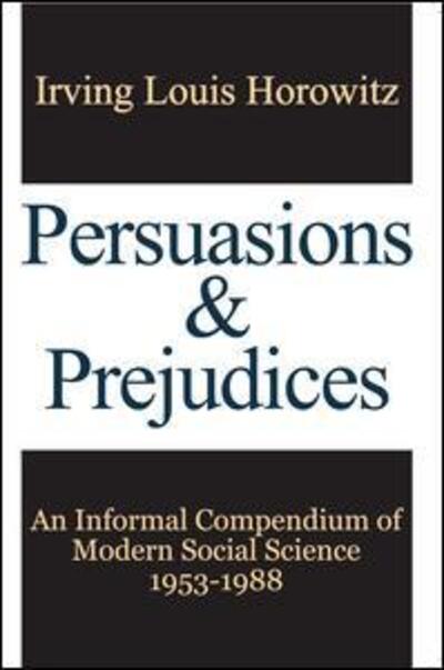 Cover for Irving Horowitz · Persuasions and Prejudices: An Informal Compendium of Modern Social Science, 1953-1988 (Paperback Book) (2016)