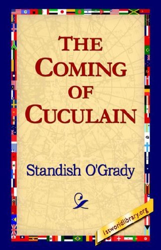 The Coming of Cuculain - Standish O'grady - Kirjat - 1st World Library - Literary Society - 9781421800899 - keskiviikko 8. helmikuuta 2006